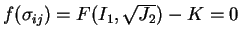 $ f(\sigma_{ij})=F(I_1,\sqrt{J_2})-K=0$