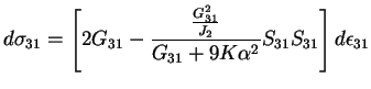 $\displaystyle d\sigma_{31}=\left[2G_{31}-\frac{\frac{G_{31}^2}{J_2}}{G_{31}+9K\alpha^2}S_{31}S_{31}\right]d\epsilon_{31}$