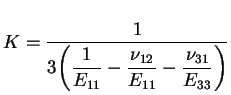 $\displaystyle K = \frac{1}{3 \displaystyle{\left( \frac{1}{E_{11}}-\frac{\nu_{12}}{E_{11}}-\frac{\nu_{31}}{E_{33}}\right)} }$